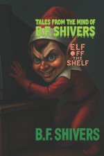 Tales From the Mind of B.F. Shivers Elf Off the Shelf