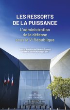 Les ressorts de la puissance - L'administration de la défense sous la Ve République