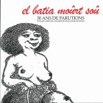 El Batia Moûrt Soû 30 ans de parutions joviales, crédules, saugrenues mais outrecuidantes
