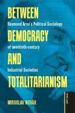 Between Democracy and Totalitarianism; Raymond Aron's Political Sociology of twentieth-century Industrial Societies