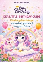 Der Little-Birthday-Guide: Kindergeburtstage stressfrei planen & magisch feiern