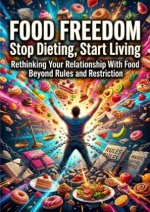 Food Freedom: Stop Dieting, Start Living