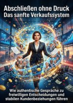 Abschließen ohne Druck: Das sanfte Verkaufssystem