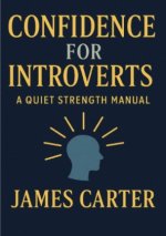 Confidence for Introverts: A Quiet Strength Manual