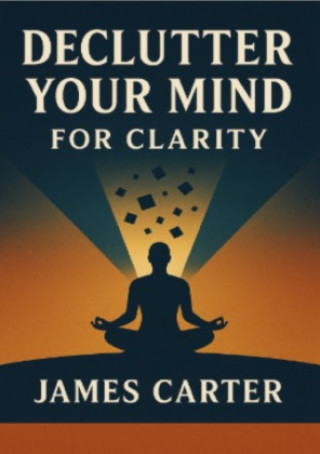 Declutter Your Mind for Clarity