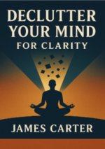 Declutter Your Mind for Clarity