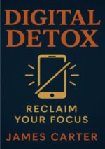 Digital Detox: Reclaim Your Focus