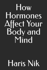 How Hormones Affect Your Body and Mind