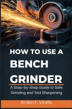 HOW TO USE A BENCH GRINDER