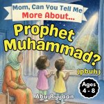 Mom, Can You Tell Me More About... Prophet Muhammad? (pbuh)