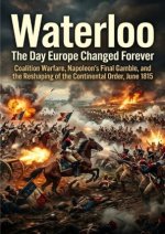 Waterloo: The Day Europe Changed Forever