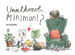 Unatkozol, Minimoni?