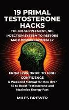 19 Primal Testosterone Hacks - The No-Supplement, No-Injection System to Restore Male Power Naturally
