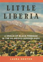 Little Liberia Volume 18 – A Dream of Black Freedom in the US–Mexico Borderlands