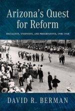 Arizona`s Quest for Reform – Socialists, Unionists, and Progressives, 1900–1920