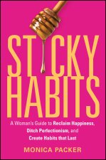 Sticky Habits: A Woman′s Guide to Reclaim Happines s, Ditch Perfectionism, and Create Habits that Las t