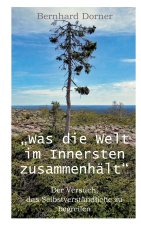 Was die Welt im Innersten zusammenhält