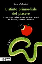 istinto primordiale del piacere. È tutta colpa dell’evoluzione se siamo sedotti da bellezza, zuccheri e feromoni