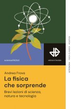 fisica che sorprende. Brevi lezioni di scienza, natura e tecnologia