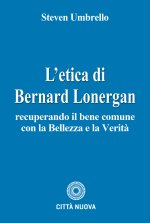 etica di Bernard Lonergan. Recuperando il bene comune con la bellezza e la verità