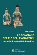 sciamano del Rio delle Amazzoni. La storia di Manuel Córdova-Rios