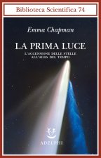 prima luce. L'accensione delle stelle all'alba del tempo