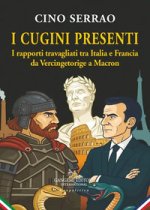 cugini presenti. I rapporti travagliati tra Italia e Francia da Vercingetorige a Macron