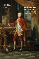 Per amore dell'antico. Il romanzo di Lord Elgin