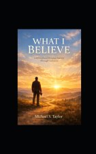 WHAT I BELIEVE