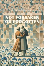 NOT FORSAKEN OR FORGOTTEN