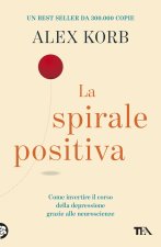 spirale positiva. Usare le neuroscienze per invertire il corso della depressione, un piccolo cambiamento alla volta