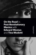 On the Road in Post-Revolutionary Mexico with Edward Weston and Tina Modotti