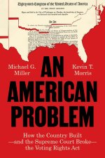 An American Problem – How the Country Built–and the Supreme Court Broke–the Voting Rights Act