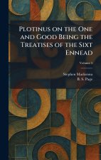 Plotinus on the One and Good Being the Treatises of the Sixt Ennead