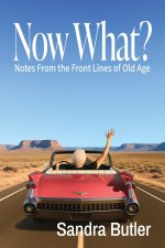 Now What? Notes From the Front Lines of Old Age