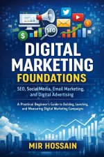 DIGITAL MARKETING FOUNDATIONS SEO, Social Media, Email Marketing, and Digital Advertising