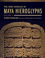 The New Catalog of Maya Hieroglyphs, Volume 3 Vo – The Complete Illustrated Guide