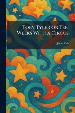 Toby Tyler or Ten Weeks With a Circus