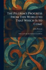 The Pilgrim's Progress From This World to That Which Is to Come