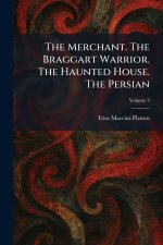 The Merchant. The Braggart Warrior. The Haunted House. The Persian