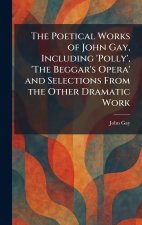 The Poetical Works of John Gay, Including 'Polly', 'The Beggar's Opera' and Selections From the Other Dramatic Work