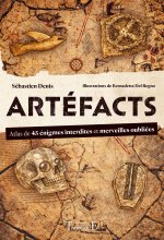 Artéfacts - Atlas de 45 énigmes interdites et des merveilles oubliées