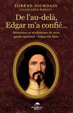 De l'au-delà, Edgar m'a confié... Mémoires et révélations de mon guide spirituel : Edgar De Baie