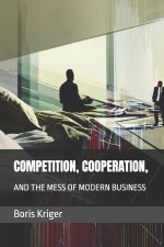 COMPETITION, COOPERATION, AND THE MESS OF MODERN BUSINESS
