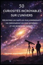 50 CURIOSITÉS INCROYABLES SUR L'UNIVERS