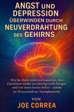 Angst und Depression überwinden durch Neuverdrahtung des Gehirns