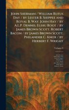 John Sherman / William Rufus Day / by Lester B. Shippee and Royal B. Way. John Hay / by A.L.P. Dennis. Elihu Root / by James Brown Scott. Robert Bacon