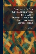 Geschichte Der Neulateinischen Literatur Deutschlands Im Sechzehnten Jahrhundert