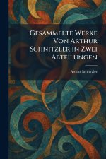 Gesammelte Werke Von Arthur Schnitzler in Zwei Abteilungen