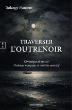 TRAVERSER L'OUTRENOIR : CHRONIQUE DE JUSTICE VIOLENCES MASQUEES ET CONTROLE COERCITIF